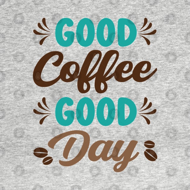 Good Coffee Good Day - Caffeine Coffee Junkie by Infinitee Shirts